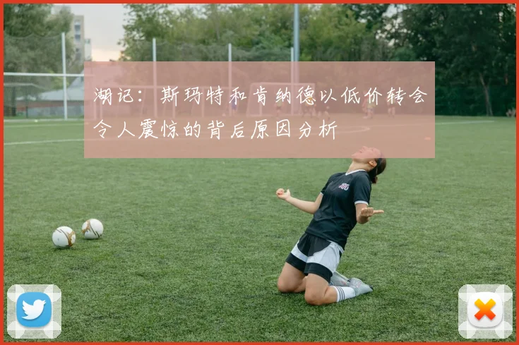 湖记：斯玛特和肯纳德以低价转会令人震惊的背后原因分析