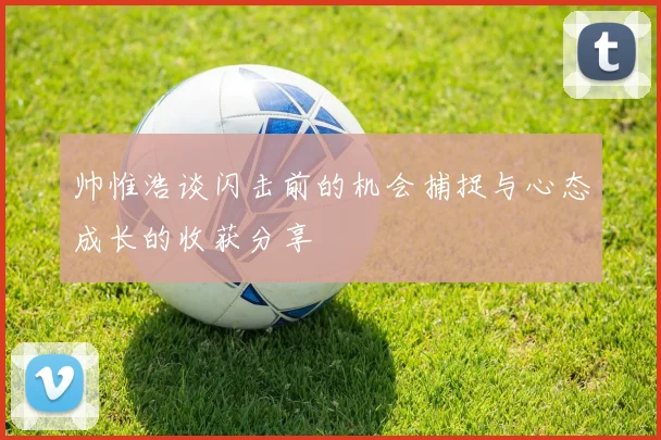 帅惟浩谈闪击前的机会捕捉与心态成长的收获分享