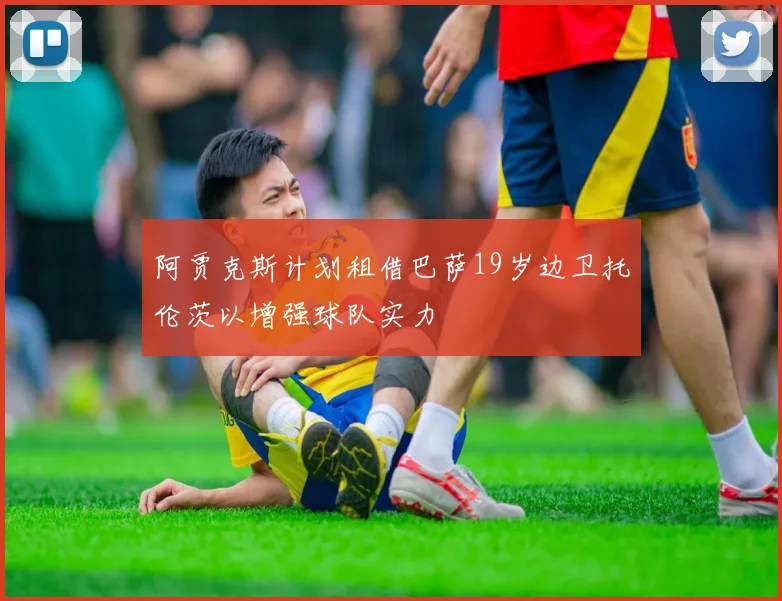 阿贾克斯计划租借巴萨19岁边卫托伦茨以增强球队实力