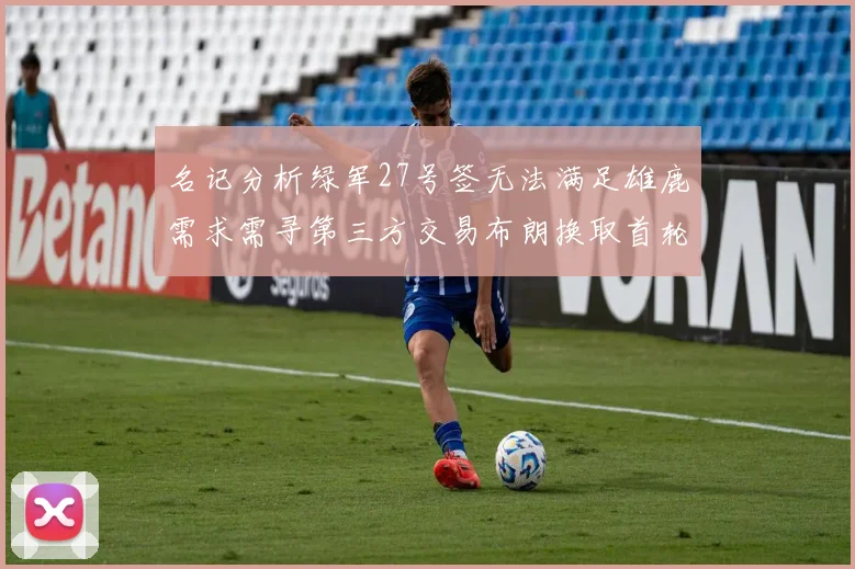 名记分析绿军27号签无法满足雄鹿需求需寻第三方交易布朗换取首轮签